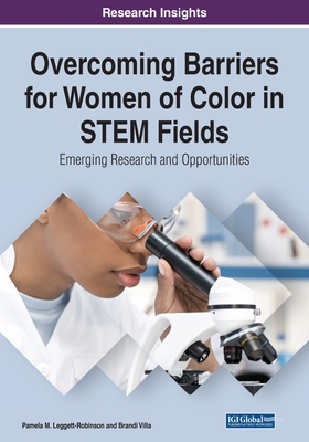 Overcoming Barriers for Women of Color in STEM Fields: Emerging Research and Opportunities - Leggett-Robinson, Pamela M. (Editor), and Villa, Brandi Campbell (Editor)