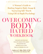 Overcoming Body Hatred Workbook: A Woman's Guide to Healing Negative Body Image and Nurturing Self-Worth Using CBT and Depth Psychology