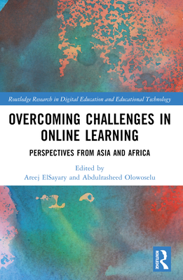 Overcoming Challenges in Online Learning: Perspectives from Asia and Africa - Elsayary, Areej (Editor), and Olowoselu, Abdulrasheed (Editor)