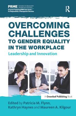 Overcoming Challenges to Gender Equality in the Workplace: Leadership and Innovation - Flynn, Patricia M. (Editor), and Haynes, Kathryn (Editor), and Kilgour, Maureen A., Dr. (Editor)