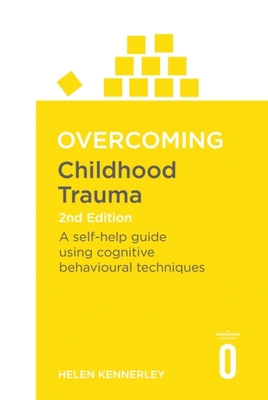 Overcoming Childhood Trauma: A Self-Help Guide Using Cognitive Behavioral Techniques - Kennerley, Helen