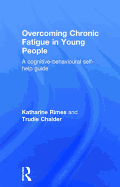 Overcoming Chronic Fatigue in Young People: A cognitive-behavioural self-help guide