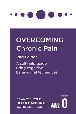 Overcoming Chronic Pain 2nd Edition: A self-help guide using cognitive behavioural techniques - Cole, Frances, Dr., and Macdonald, Helen, and Carus, Catherine