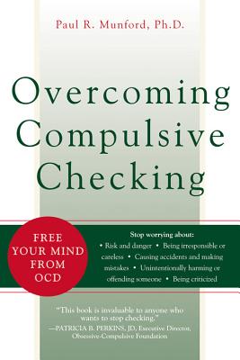 Overcoming Compulsive Checking: Free Your Mind from OCD - Munford, Paul R, PhD