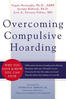 Overcoming Compulsive Hoarding: Why You Save & How You Can Stop - Bubrick, Jerome, and Neziroglu, Fugen, PhD, Abbp, Abpp, and Yaryura-Tobias, Jose, MD