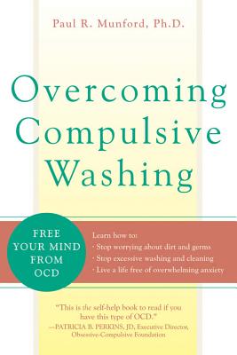 Overcoming Compulsive Washing: Free Your Mind from OCD - Munford, Paul R, PhD