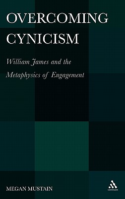 Overcoming Cynicism,: William James and the Metaphysics of Engagement - Mustain, Megan