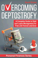 Overcoming Deptostrofy: A Complete Guide to Debt and Loans Management for Free Life Forever and Ever