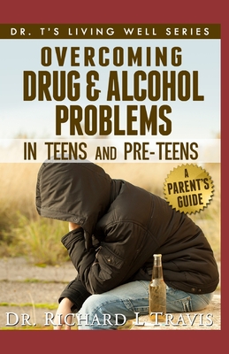 Overcoming Drug and Alcohol Problems in Teens and PreTeens - Travis, Richard L, Dr.