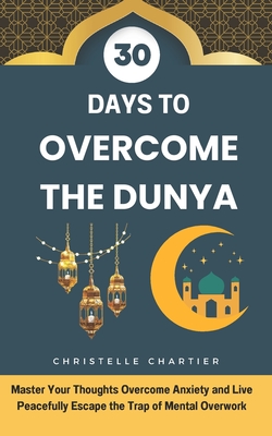 Overcoming Dunya in 30 days: Spiritual growth and a pure heart in Islam: Guide your benevolent soul with Islamic supplications for spiritual growth. Face the trials of the Dunya with Islamic douas - Chartier, Christelle