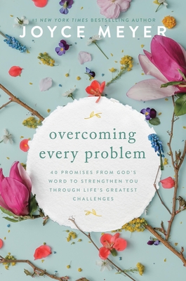 Overcoming Every Problem: 40 Promises from God's Word to Strengthen You Through Life's Greatest Challenges - Meyer, Joyce