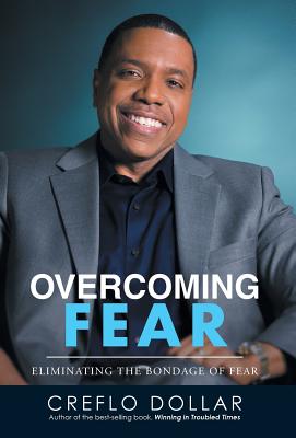 Overcoming Fear: Eliminating the Bondage of Fear - Dollar, Creflo