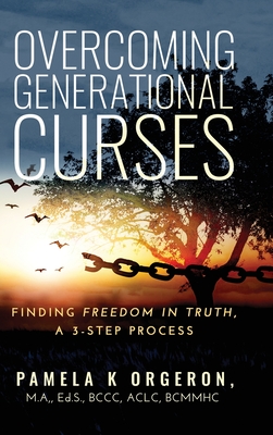 Overcoming Generational Curses: Finding "Freedom in Truth", a 3-Step Process - Orgeron, Pamela K