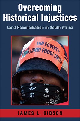 Overcoming Historical Injustices: Land Reconciliation in South Africa - Gibson, James L.