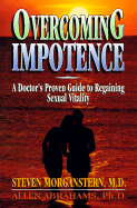 Overcoming Impotence: A Doctor's Proven Guide to Regaining Sexual Vitality - Morganstern, Steven, M.D., and Abrahams, Allen E, Ph.D.