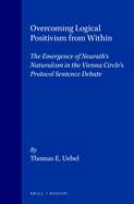Overcoming Logical Positivism from Within: The Emergence of Neurath's Naturalism in the Vienna Circle's Protocol Sentence Debate