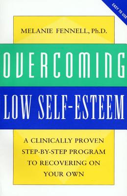 Overcoming Low Self-Esteem: A Clinically Proven Step-By-Step Program to Recovering on Your Own - Fennell, Melanie, PhD