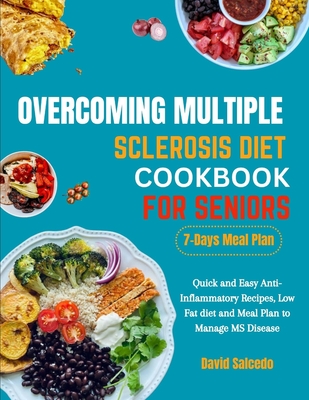 Overcoming Multiple Sclerosis Diet Cookbook for Seniors: Quick and Easy Anti-Inflammatory Recipes, Low Fat diet and Meal Plan to Manage MS Disease - Salcedo, David