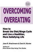 Overcoming Overeating: How to Break the Diet/Binge Cycle and Live a Healthier, More Satisfying Life