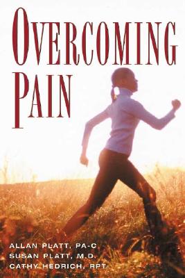 Overcoming Pain: What It Is, Why It Is, and Successful Ways to Treat It - Platt, Allan F, and Platt, Susan, M.D., and Hedrich, Cathy