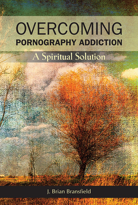 Overcoming Pornography Addiction: A Spiritual Solution - Bransfield, J Brian