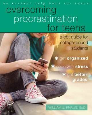 Overcoming Procrastination for Teens: A CBT Guide for College-Bound Students - Knaus, William J, Dr., Edd