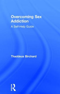 Overcoming Sex Addiction: A Self-Help guide - Birchard, Thaddeus