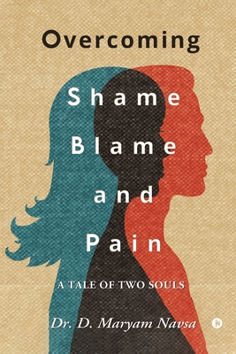 Overcoming Shame Blame and Pain: A Tale of Two Souls - Dr D Maryam Navsa