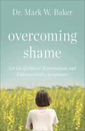 Overcoming Shame: Let Go of Others' Expectations and Embrace God's Acceptance