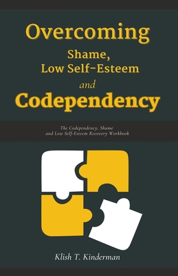 Overcoming Shame, Low Self-Esteem and Codependency - Kinderman, Klish T