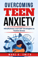 Overcoming Teen Anxiety: Mindfulness and CBT Strategies to Tackle Stress