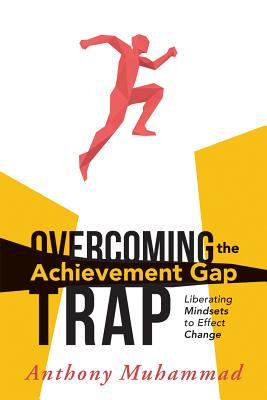 Overcoming the Achievement Gap Trap: Liberating Mindsets to Effective Change - Muhammad, Anthony