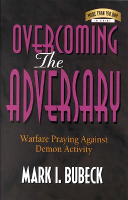 Overcoming the Adversary: Warfare Praying Against Demon Activity - Bubeck, Mark I