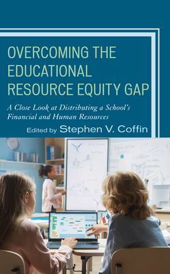 Overcoming the Educational Resource Equity Gap: A Close Look at Distributing a School's Financial and Human Resources - Coffin, Stephen V (Editor)