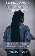 Overcoming The Trap Of Insecurity: My Journey Towards A Fearless and Fulfilling Life
