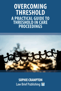 Overcoming Threshold - A Practical Guide to Threshold in Care Proceedings