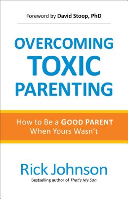 Overcoming Toxic Parenting - Johnson, Rick, Dr.