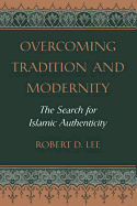 Overcoming Tradition and Modernity: The Search for Islamic Authenticity