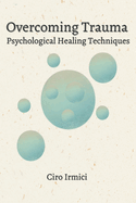 Overcoming Trauma: Psychological Healing Techniques: Micro Book - C2 - Series Human Psychology Explored