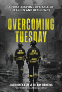 Overcoming Tuesday: A First Responder's Tale of Healing And Resiliency