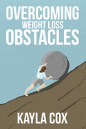 Overcoming Weight Loss Obstacles: How to Keep Going When Things Get Difficult