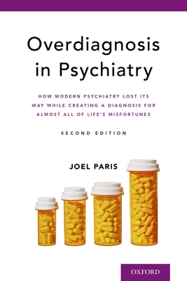Overdiagnosis in Psychiatry: How Modern Psychiatry Lost Its Way While Creating a Diagnosis for Almost All of Life's Misfortunes - Paris, Joel