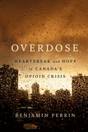 Overdose: Heartbreak and Hope in Canada's Opioid Crisis