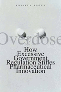 Overdose: How Excessive Government Regulation Stifles Pharmaceutical Innovation