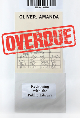 Overdue: Reckoning with the Public Library - Oliver, Amanda
