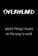 Overheard: Weird things I heard on the way to work