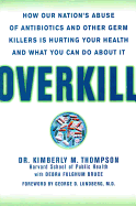 Overkill: Repairing the Damage Caused by Our Unhealthy Obsession with Germs, Antibiotics, and Antibacterial Products