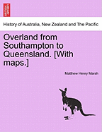Overland from Southampton to Queensland. [With Maps.] - Marsh, Matthew Henry
