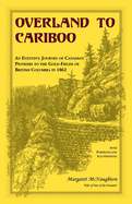 Overland to Cariboo: An Eventful Journey of Canadian Pioneers to the Gold-Fields of British Columbia in 1862 (Classic Reprint)