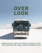 Overlook: Exploring the Internal Fringes of America with the Center for Land Use Interpretation